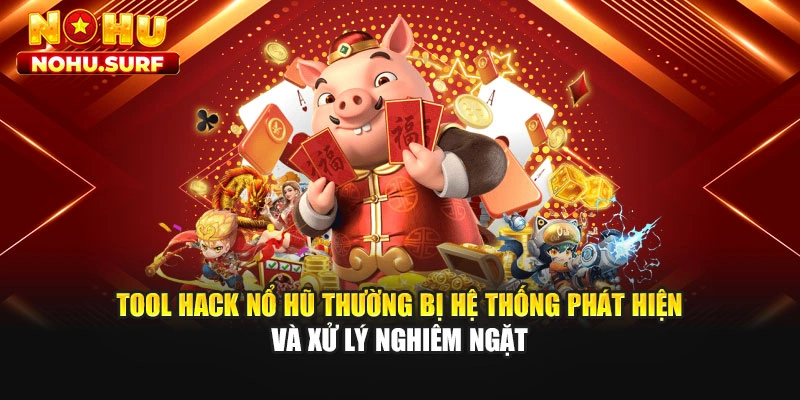 Tool hack nổ hũ thường bị hệ thống phát hiện và xử lý nghiêm ngặt