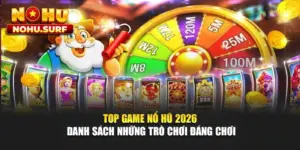 Top Game Nổ Hũ 2026 - Danh Sách Những Trò Chơi Đáng Chơi