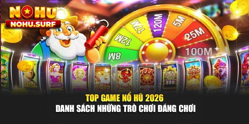 Top Game Nổ Hũ 2026 - Danh Sách Những Trò Chơi Đáng Chơi