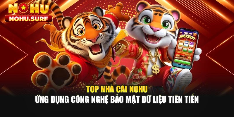 Top nhà cái Nohu ứng dụng công nghệ bảo mật dữ liệu tiên tiến